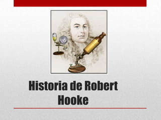 Historia de Robert
Hooke

 