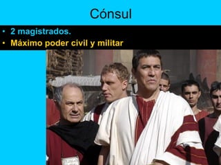 Cónsul 2 magistrados. Máximo poder civil y militar 