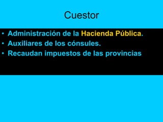 Cuestor Administración de la  Hacienda Pública . Auxiliares de los cónsules. Recaudan impuestos de las provincias 
