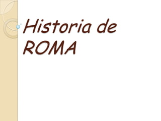 Historia de
ROMA
 