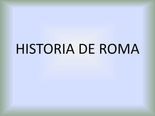 HISTORIA DE ROMA

 