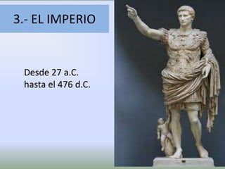3.- EL IMPERIO

Desde 27 a.C.
hasta el 476 d.C.

 