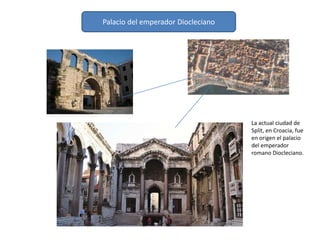 Palacio del emperador Diocleciano
La actual ciudad de
Split, en Croacia, fue
en origen el palacio
del emperador
romano Diocleciano.
 