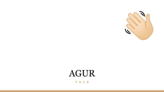 AGUR
V A L E
 