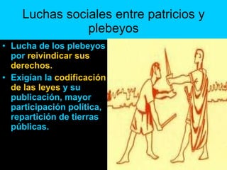 Luchas sociales entre patricios y plebeyos <ul><li>Lucha de los plebeyos por  reivindicar sus derechos. </li></ul><ul><li>...