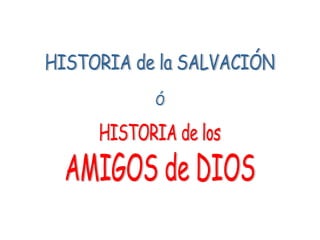HISTORIA de la SALVACIÓN Ó HISTORIA de los AMIGOS de DIOS 