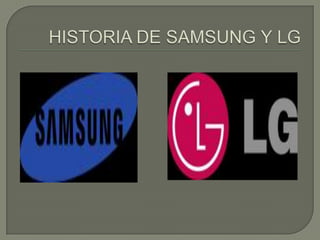 HISTORIA DE SAMSUNG Y LG 
