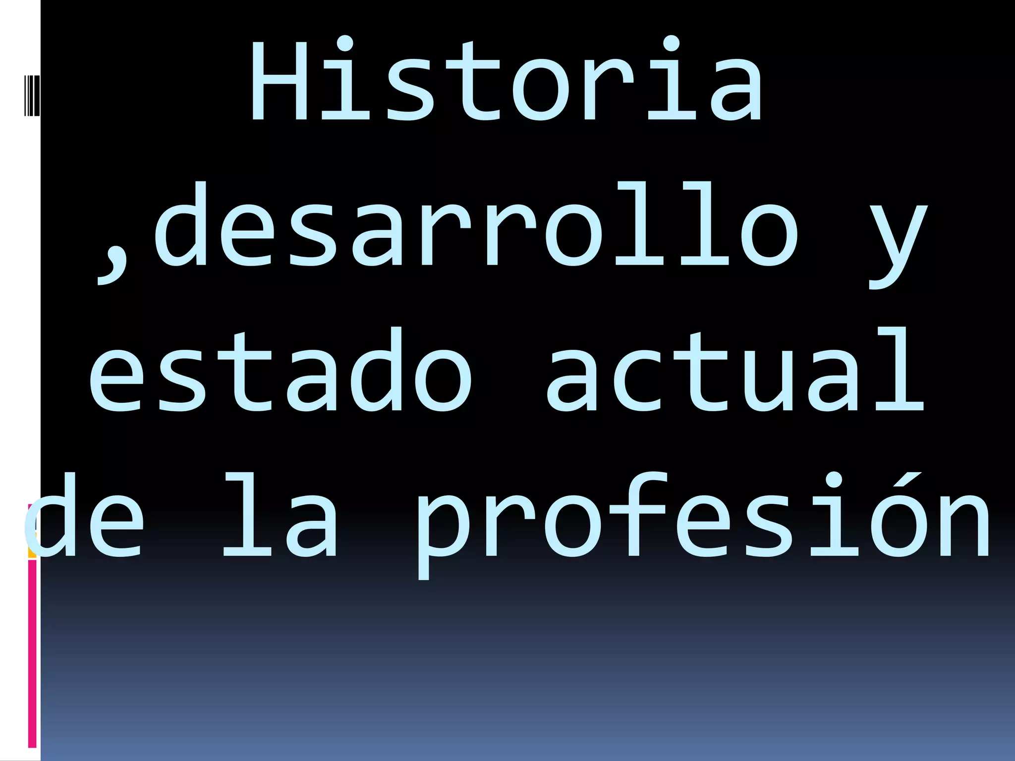 Historia ,desarrollo y estado actual de la profesion | PPT
