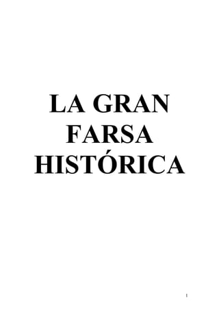 LA GRAN
  FARSA
HISTÓRICA



            1
 