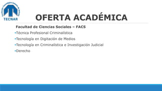 OFERTA ACADÉMICA
Facultad de Ciencias Sociales – FACS
Técnica Profesional Criminalística
Tecnología en Digitación de Medios
Tecnología en Criminalística e Investigación Judicial
Derecho
 
