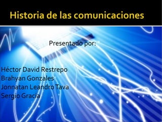 Presentado por: Héctor David Restrepo Brahyan Gonzales Jonnatan Leandro Tava  Sergio Gracia 
