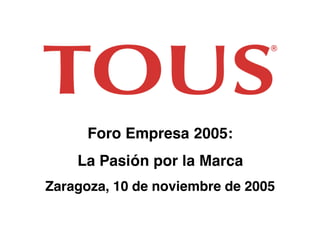 Foro Empresa 2005:
La Pasión por la Marca
Zaragoza, 10 de noviembre de 2005http://top10bpm.blogspot.com
 