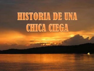 HISTORIA DE UNA CHICA CIEGA 