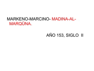 MARKENO-MARCINO-  MADINA-AL-MARQÜNA. AÑO 153, SIGLO  II 