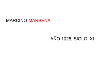 MARCINO- MARSENA AÑO 1025, SIGLO  XI 
