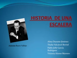 Alma Durante Jiménez
Antonio Buero Vallejo   Thalía Valcárcel Berriel
                        Pablo Jefté García
                        Rodríguez
                        Victoria Alonso Marrero
 