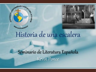 Historia de una escalera
Seminario de Literatura Española
Kevin Ponce
 