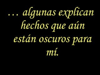 …  algunas explican hechos que aún están oscuros para mí. 