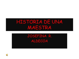 HISTORIA DE UNA
   MAESTRA
   JOSEFINA R.
     ALDECOA
 