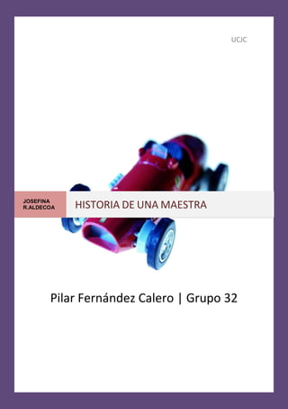 UCJC




JOSEFINA
R.ALDECOA   HISTORIA DE UNA MAESTRA




       Pilar Fernández Calero | Grupo 32
 