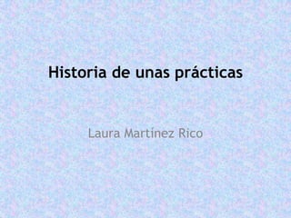 Historia de unas prácticas


     Laura Martínez Rico
 