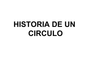 HISTORIA DE UN  CIRCULO 