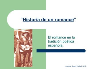 “ Historia de un romance ” El romance en la tradición poética española. 