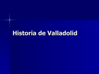 Historia de Valladolid  