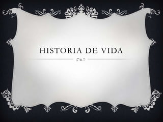 HISTORIA DE VIDA
 