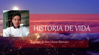HISTORIA DE VIDA
Julian Xi Hua Cheen Narvaez
 