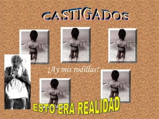 CASTIGADOS ESTO ERA REALIDAD ¡Ay mis rodillas! 