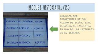 BLOQUE1:HISTORIADELVISO
BATALLAS MÁS
IMPORTANTES DE DON
ÁLVARO DE BAZÁN. ESTA
CERÁMICA SE ENCUENTRA
EN UNO DE LOS LATERALES
DE SU ESTATUA.
 