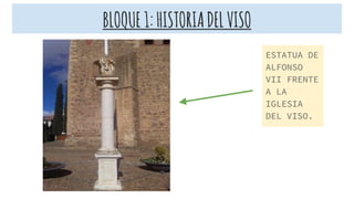 BLOQUE1:HISTORIADELVISO
ESTATUA DE
ALFONSO
VII FRENTE
A LA
IGLESIA
DEL VISO.
 