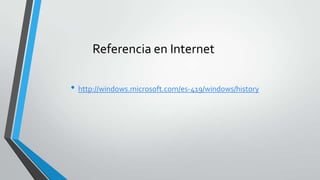 Referencia en Internet
• http://windows.microsoft.com/es-419/windows/history

 