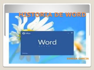HISTORIA DE WORD
ESNEDA GARCIA
 