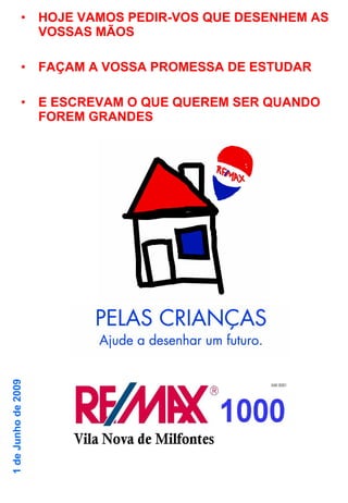 HOJE VAMOS PEDIR-VOS QUE DESENHEM AS VOSSAS MÃOS FAÇAM A VOSSA PROMESSA DE ESTUDAR E ESCREVAM O QUE QUEREM SER QUANDO FOREM GRANDES 1 de Junho de 2009 