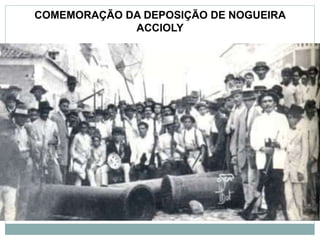COMEMORAÇÃO DA DEPOSIÇÃO DE NOGUEIRA
ACCIOLY
 
