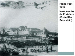 Franz Post-
1645
Nascimento
de Fortaleza
(Forte São
Sebastião)
 