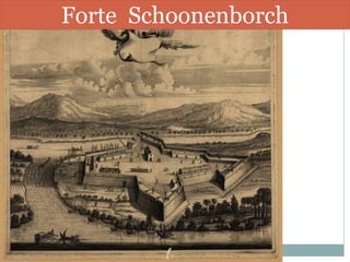 Forte Schoonenborch
 