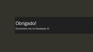 Obrigado!
Encontrem-me no Facebook 
 