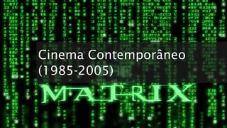 Cinema Contemporâneo
(1985-2005)
 