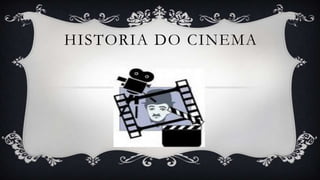 HISTORIA DO CINEMA
 