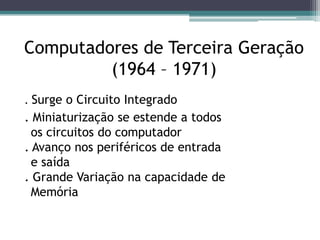Computadores de SegundaGeração(1952 – 1964)Em 1952, a Bell Laboratories inventou o Transistorquepassou a ser um componentebásiconaconstrução de computadoresaquecimentomínimo