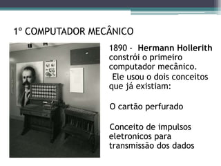 O sistema era constituído por um conjunto de cartões metálicos perfurados. As agulhas só passavam pelos pontos que estavam vazados1834: Babbagedesenvolveuumamáquinacapaz de executar as quatrooperações (somar, dividir, subtrair, multiplicar), armazenar dados numamemória (de até 1.000 números de 50 dígitos) e imprimirresultados.