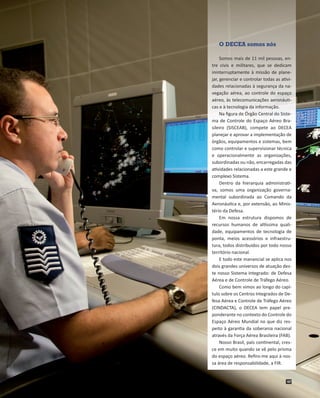 O DECEA somos nós
Somos mais de 11 mil pessoas, entre civis e militares, que se dedicam
ininterruptamente à missão de plan...