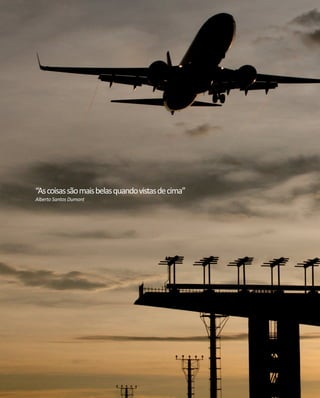 “As coisas são mais belas quando vistas de cima”
Alberto Santos Dumont

2

 