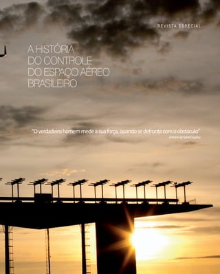 R E V I S TA E S P E C I A L

A HISTÓRIA
DO CONTROLE
DO ESPAÇO AÉREO
BRASILEIRO

“O verdadeiro homem mede a sua força, qua...