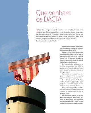 Que venham
os DACTA
E

atenção! É chegada a hora de adentrar a uma nova Era. Ao divisor de
águas que afere a Aeronáutica o...