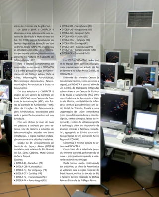 além dos limites da Região Sul.
De 1989 a 1994, o CINDACTA II
absorveu a área sobrejacente aos estados de São Paulo e Mato...
