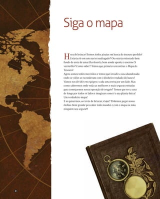 Siga o mapa
H

ora de brincar! Somos todos piratas em busca do tesouro perdido!
Estaria ele em um navio naufragado? Ou est...